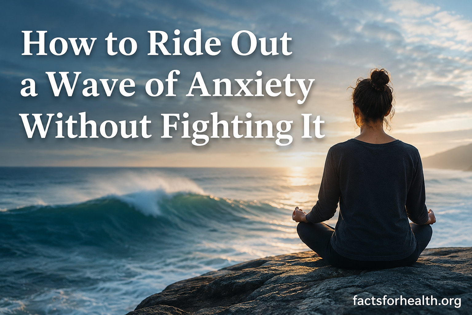 How to Ride Out a Wave of Anxiety Without Fighting It